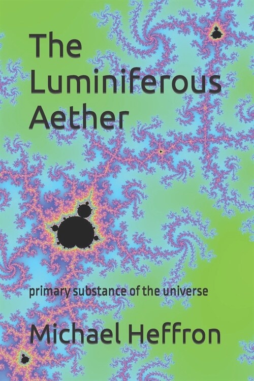 The Luminiferous Aether: primary substance of the universe (Paperback)