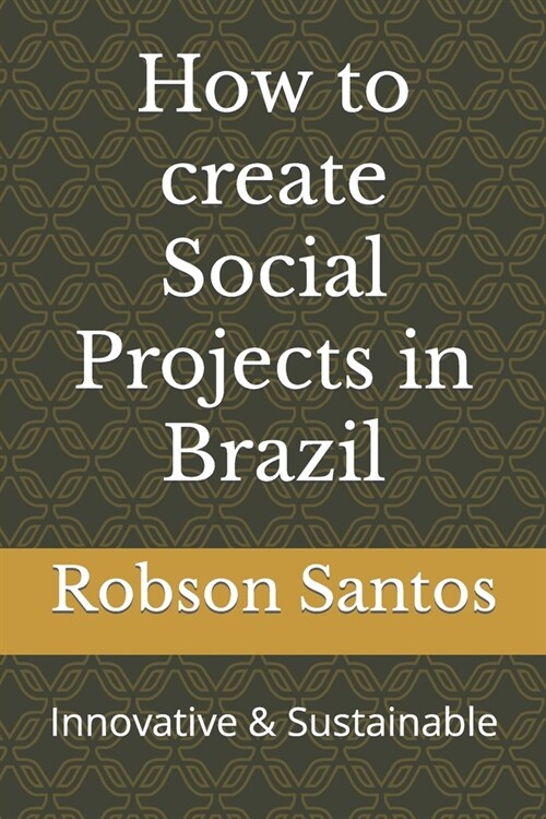 How to create Social Projects in Brazil: Innovative & Sustainable (Paperback)