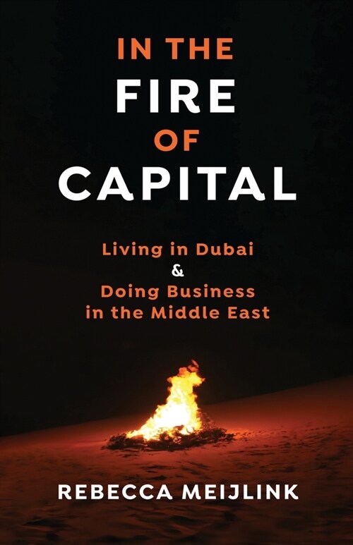 In the Fire of Capital: Living in Dubai & Doing Business in the Middle East (Paperback, Edition)