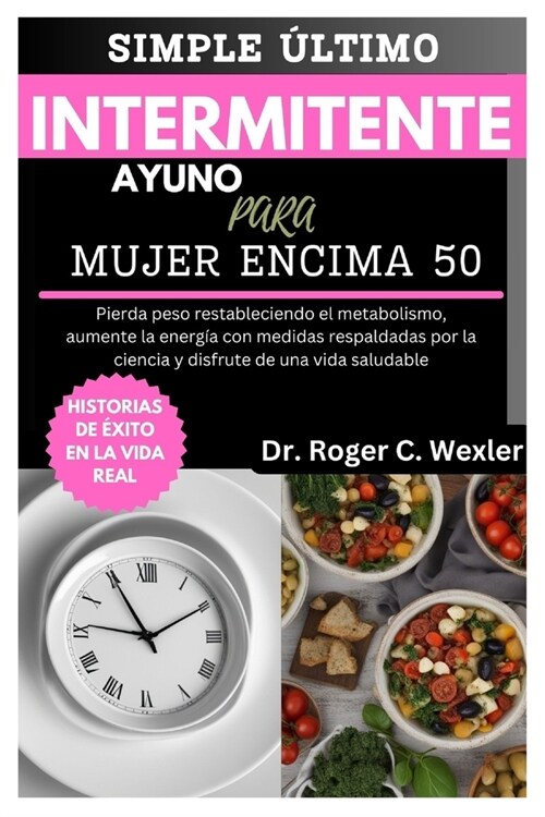 Simple ?timo Intermitente Ayuno Para Mujer Encima 50: Pierda peso restableciendo el metabolismo, aumente la energ? con medidas respaldadas por la ci (Paperback)