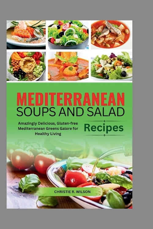 Mediterranean Soups and Salad Recipes: Amazingly Delicious, Gluten-free Mediterranean Greens Galore for Healthy Living (Paperback)