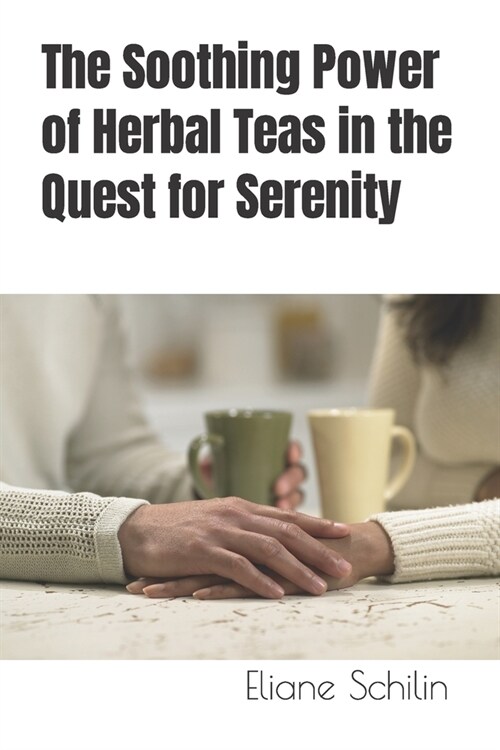 The Soothing Power of Herbal Teas in the Quest for Serenity (Paperback)