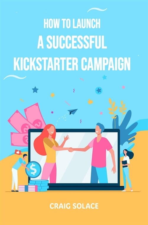 How to Launch A Successful Kickstarter Campaign (Paperback)