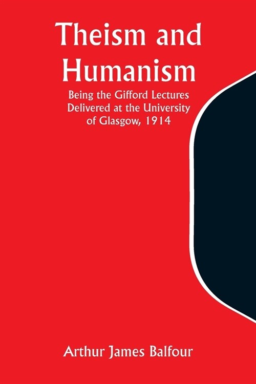 Theism and Humanism Being the Gifford Lectures Delivered at the University of Glasgow, 1914 (Paperback)