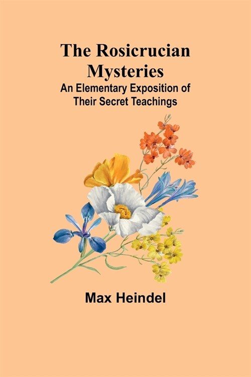 The Rosicrucian Mysteries: An Elementary Exposition of Their Secret Teachings (Paperback)