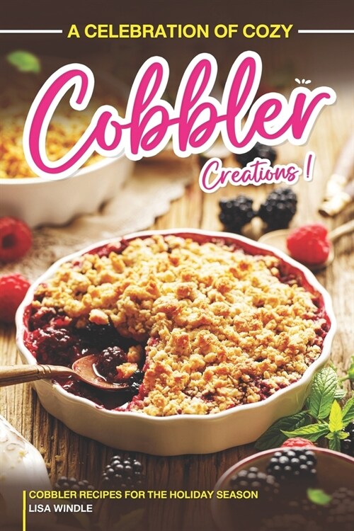 A Celebration of Cozy Cobbler Creations: Cobbler Recipes for the Holiday Season (Paperback)