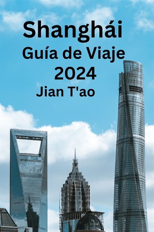 Shangh? Gu? de Viaje 2024: Su gu? definitiva para viajar de manera inteligente a China Descubra el lugar perfecto para visitar, qu?comer y d?d (Paperback)