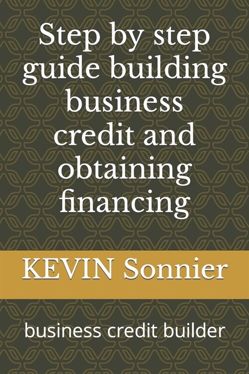 Step by step guide building business credit and obtaining financing: business credit builder (Paperback)