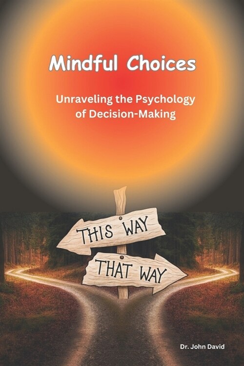 Mindful Choices: Unraveling the Psychology of Decision-Making (Paperback)