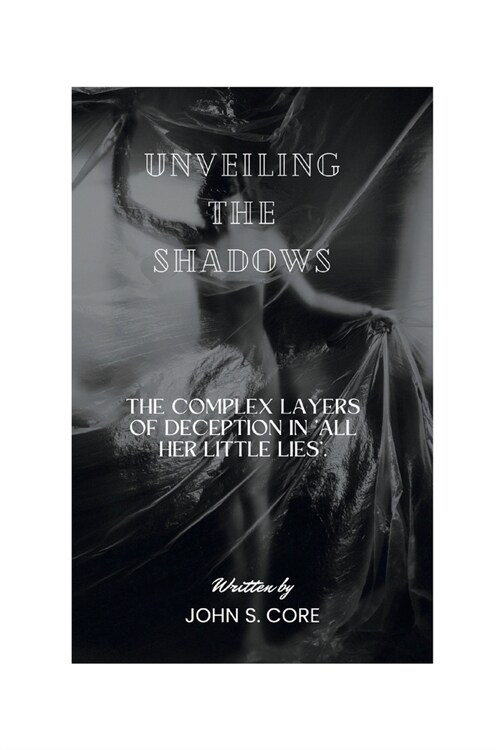 Unveiling the Shadows: The Complex Layers of Deception in All Her Little Lies. (Paperback)