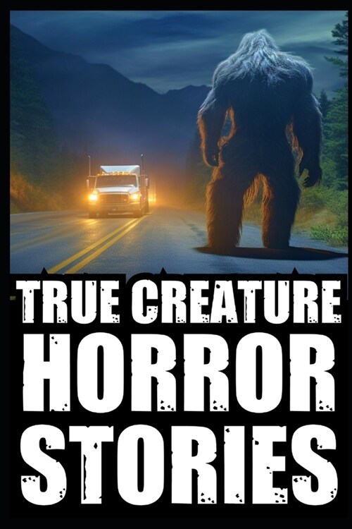 True Scary Creature Horror Stories: Vol 1. (Real Cryptid Encounters, Scary Camping and Deep Woods Accounts) (Paperback)