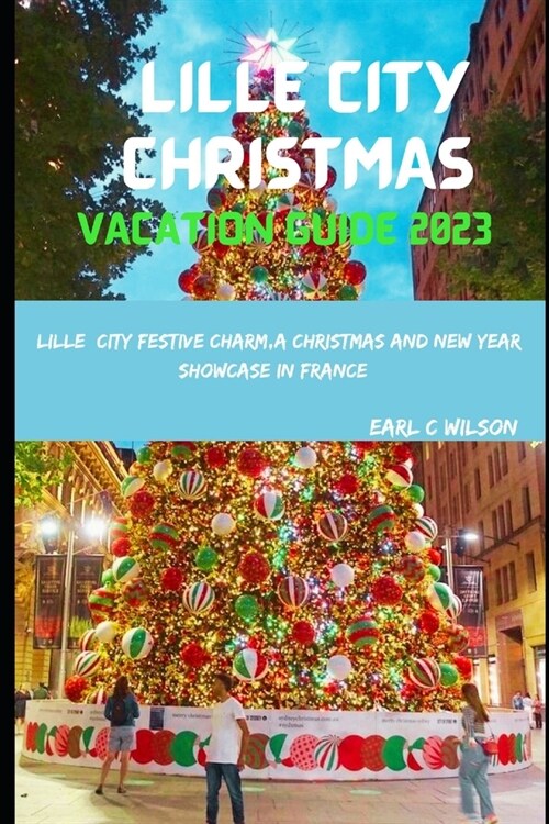 Lille City Christmas Vacation Guide 2023: Lille City Festive Charm, A Christmas and New Year Showcase in France: Festive Winter Lille 2023 with Cultur (Paperback)