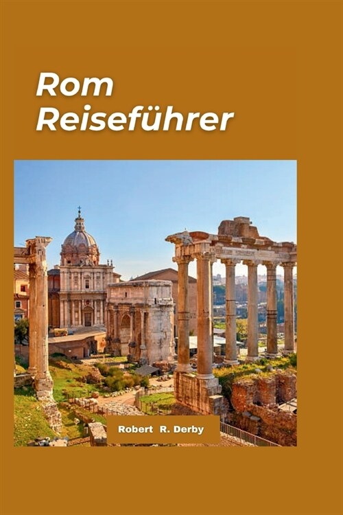 Rom Reisef?rer 2024: Der ultimative Reisef?rer f? Sehensw?digkeiten, die man gesehen haben muss, Geschm?ker, die man unbedingt probiere (Paperback)