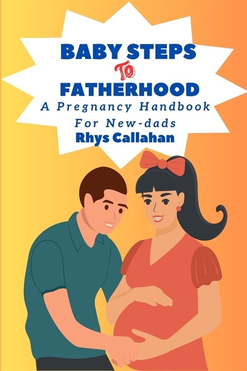 Baby Steps to Fatherhood: A Pregnancy Handbook For Newdads (Paperback)