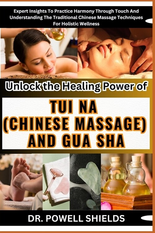 Unlock the Healing Power of TUI NA (CHINESE MASSAGE) AND GUA SHA: Expert Insights To Practice Harmony Through Touch And Understanding The Traditional (Paperback)