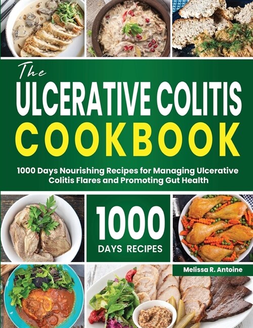 The Ulcerative Colitis Cookbook: 1000 Days Nourishing Recipes for Managing Ulcerative Colitis Flares and Promoting Gut Health (Paperback)