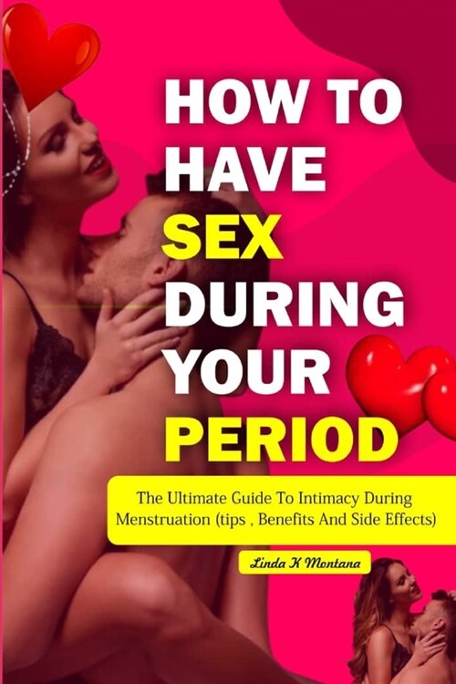 How to Have Sex During Your Period: The ultimate guide to intimacy during menstruation (Tips, Benefits and Side Effects) (Paperback)
