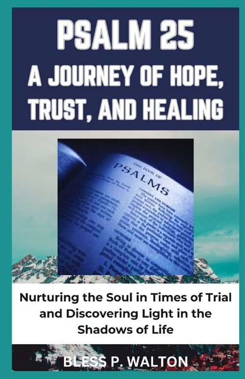 Psalm 25 a Journey of Hope, Trust, and Healing: Nurturing the Soul in Times of Trial and Discovering Light in the Shadows of Life (Paperback)
