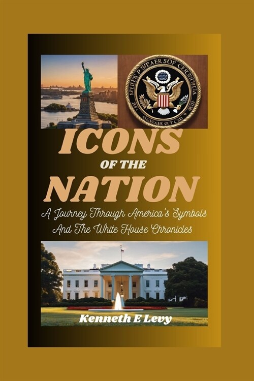 Icons of the Nation: A Journey Through Americas Symbols And The White House Chronicles (Paperback)