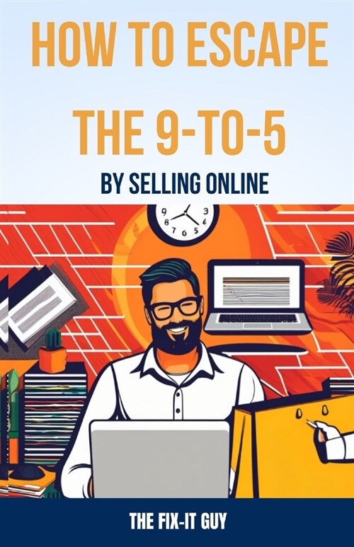 How to Escape the 9-to-5 by Selling Online: A Beginners Blueprint for Quitting Your Job and Launching an Ecommerce Business From Home. (Paperback)