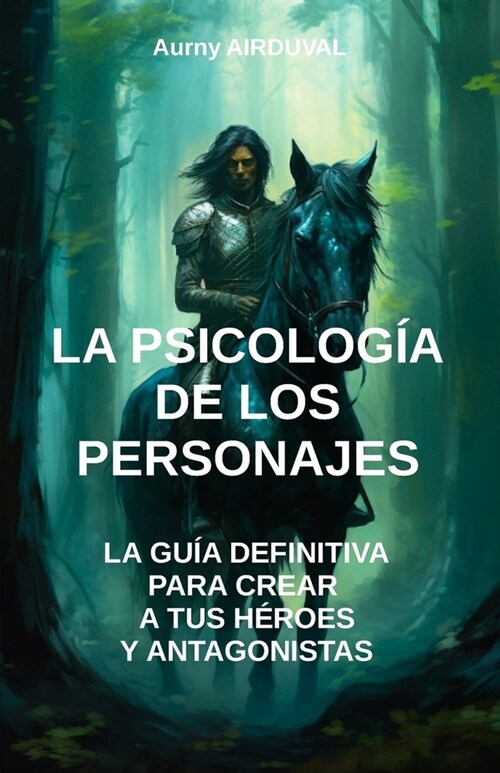 La Psicolog? de los Personajes: la gu? definitiva para crear a tus h?oes y antagonistas: Escritura, Gu? de escritura, escribir un libro, Creaci? (Paperback)