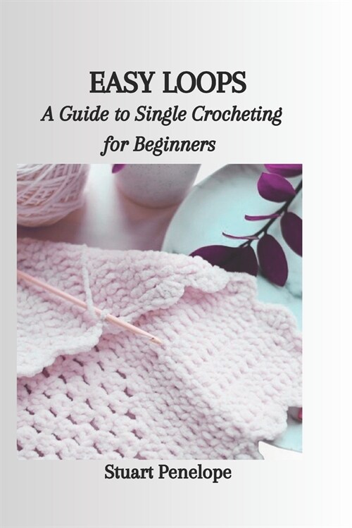 Easy Loops: A Guide to Single Crocheting for Beginners (Paperback)