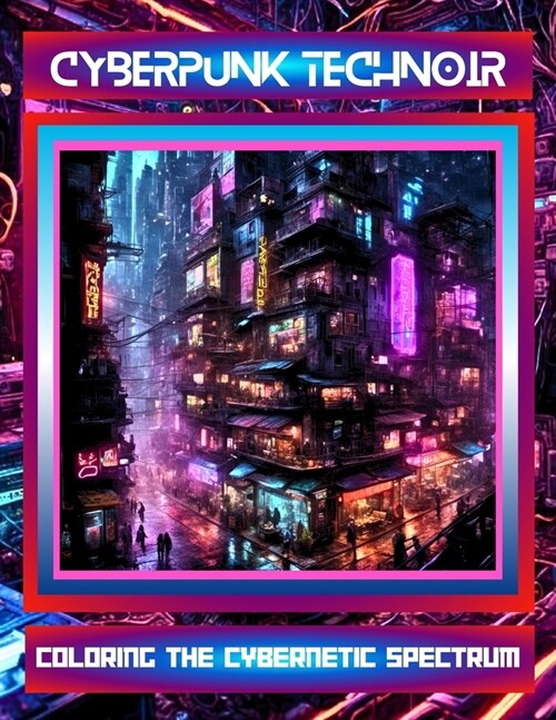 Cyberpunk TechNoir: Coloring the Cybernetic Spectrum (Paperback)