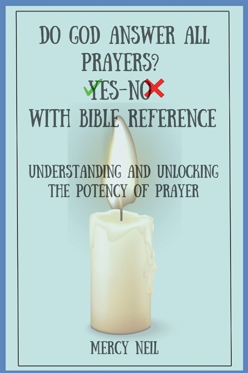 DO GOD ANSWER ALL PRAYERS? YES-No With Bible Reference: Understanding and Unlocking the Potency of Prayer (Paperback)