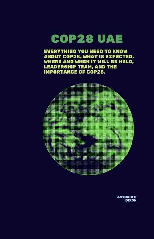 Cop28 Uae.: Everything you need to know about COP28, what is expected, where and when it will be held, Leadership team, and the im (Paperback)