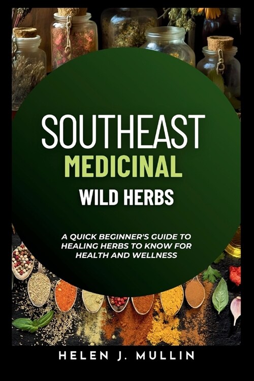 Southeast Medicinal Wild Herbs: A Quick beginners guide to Healing Herbs to Know for Health and Wellness (Paperback)