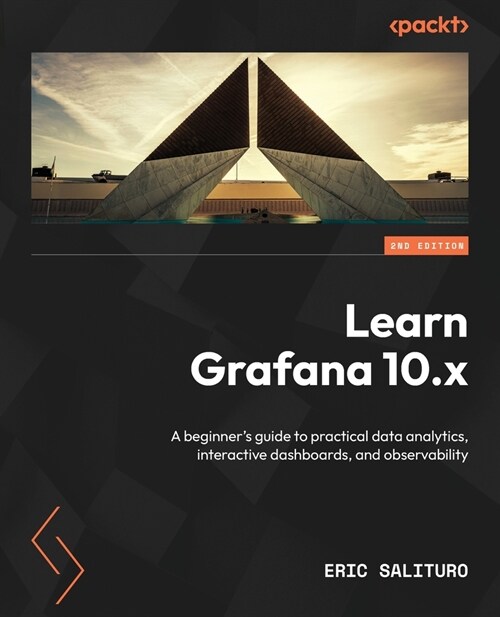 Learn Grafana 10.x - Second Edition: A beginners guide to practical data analytics, interactive dashboards, and observability (Paperback, 2)