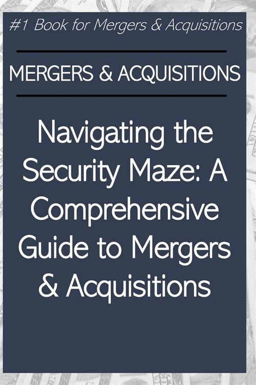 Navigating the Security Maze: A Comprehensive Guide to Mergers & Acquisitions (Paperback)