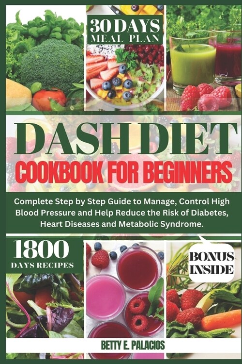 Dash Diet Cookbook for Beginners: Complete Step by Step Guide to Manage, Control High Blood Pressure and Help Reduce the Risk of Diabetes, Heart Disea (Paperback)