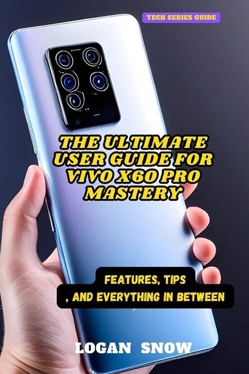 The Ultimate User Guide for Vivo X60 Pro Mastery: Features, Tips, and Everything in Between (Paperback)