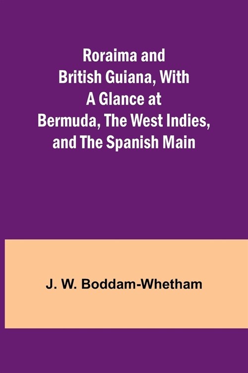 Roraima and British Guiana, With a Glance at Bermuda, the West Indies, and the Spanish Main (Paperback)