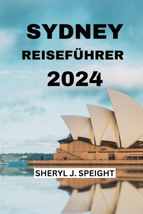 Sydney Reisef?rer 2024: Das Herz Australiens mit Leichtigkeit Erleben (Paperback)