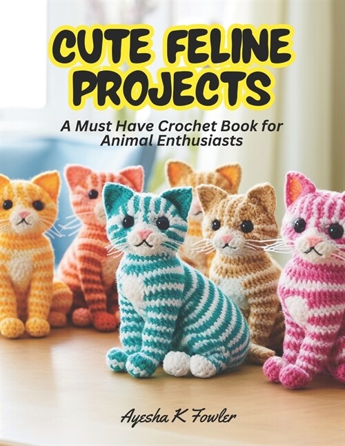 Cute Feline Projects: A Must Have Crochet Book for Animal Enthusiasts (Paperback)
