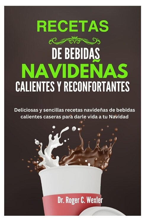 Recetas de Bebidas Navide?s Calientes Y Reconfortantes: Deliciosas y sencillas recetas navide?s de bebidas calientes caseras para darle vida a tu Na (Paperback)