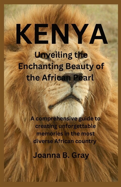 Kenya: Unveiling the Enchanting Beauty of the African Pearl: A comprehensive guide to creating unforgettable memories in the (Paperback)