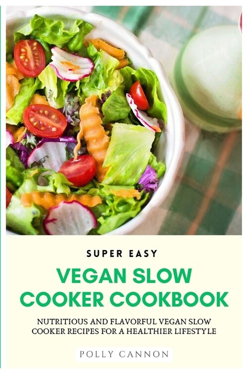 Super Easy Vegan Slow Cooker Cookbook: Nutritious and Flavorful Vegan Slow Cooker Recipes for a Healthier Lifestyle (Paperback)