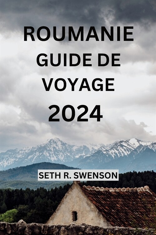 Roumanie Guide de Voyage 2024: Plongez dans les joyaux cach? de lEurope de lEst avec tout ce dont vous avez besoin ?votre propre rythme (Paperback)