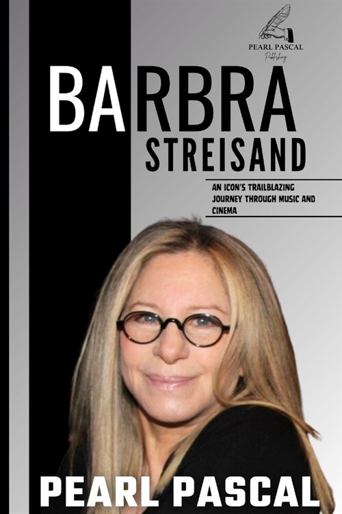 Barbra Streisand: An Icons Trailblazing Journey Through Music and Cinema (Paperback)