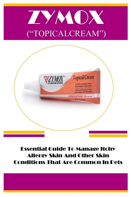 Zymox (Topicalcream): Essential Guide To Manage Itchy Allergy Skin And Other Skin Conditions That Are Common In Pets (Paperback)