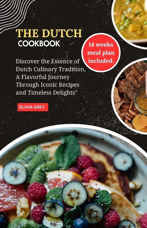 The Dutch Cookbook.: Discover the Essence of Dutch Culinary Tradition, A Flavorful Journey Through Iconic Recipes and Timeless Delights (Paperback)