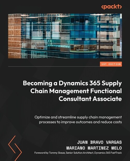 Becoming a Dynamics 365 Supply Chain Management Functional Consultant Associate: Optimize and streamline supply chain management processes to improve (Paperback)