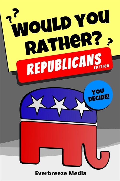 Would You Rather - Republicans Edition: You Decide fun questions for Kids, Teens, Adults and Families (Paperback)