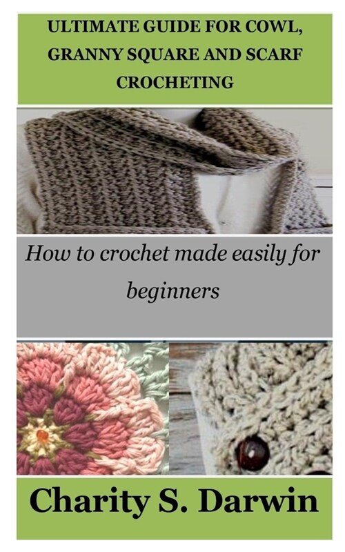 Ultimate Guide for Cowl, Granny Square and Scarf Crocheting: How to crochet made easily for beginners (Paperback)