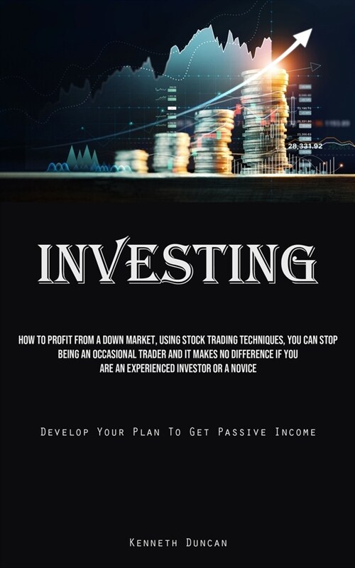 Investing: How To Profit From A Down Market, Using Stock Trading Techniques, You Can Stop Being An Occasional Trader And It Makes (Paperback)