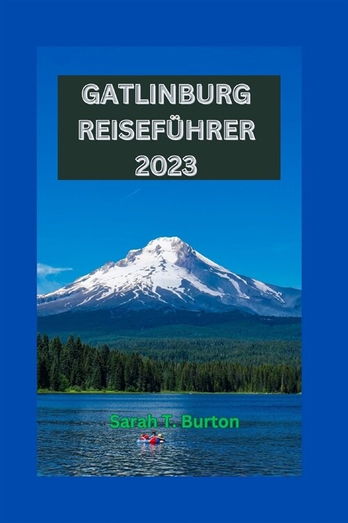 Gatlinburg Reisef?rer 2023: Gatlinburg enth?lt: Entdecken Sie die Naturwunder, den Nervenkitzel im Freien, die K?he der Appalachen, sehenswerte (Paperback)