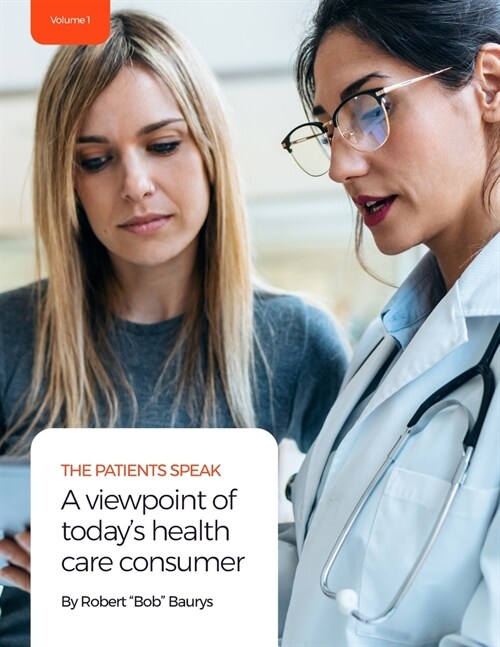 The Patients Speak: A viewpoint of todays health care consumer (Paperback)